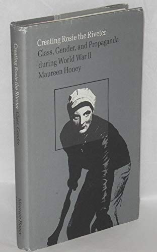 Imagen de archivo de Creating Rosie the Riveter : Class, Gender, and Propaganda During World War II a la venta por Reader's Corner, Inc.