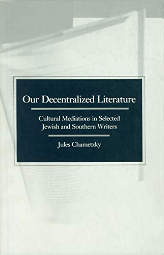 Imagen de archivo de Our Decentralized Literature: Cultural Mediations in Selected Jewish and Southern Writers a la venta por Book Booth
