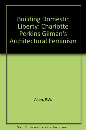 Stock image for Building Domestic Liberty: Charlotte Perkins Gilman's Architectural Feminism for sale by Midtown Scholar Bookstore