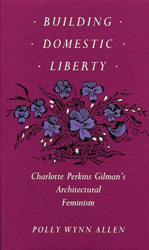 Beispielbild fr Building Domestic Liberty: Charlotte Perkins Gilman's Architectural Feminism zum Verkauf von BooksRun