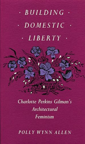 Stock image for Building Domestic Liberty: Charlotte Perkins Gilman's Architectural Feminism for sale by BooksRun