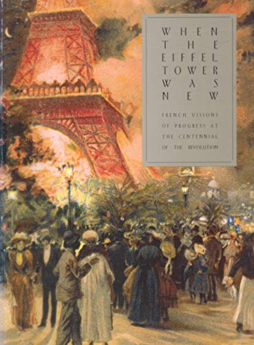 Stock image for When the Eiffel Tower Was New: French Visions of Progress at the Centennial of the Revolution for sale by ThriftBooks-Dallas