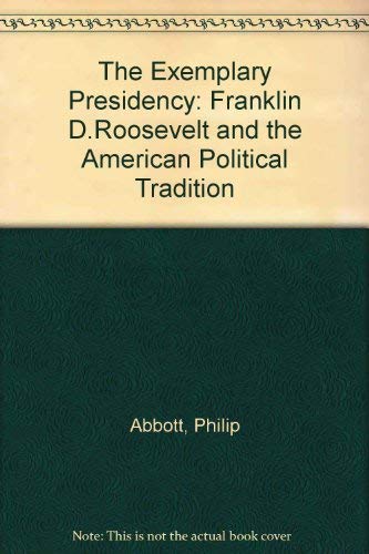 Stock image for The Exemplary Presidency : Franklin D. Roosevelt and the American Political Tradition for sale by Better World Books