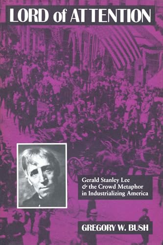 Beispielbild fr Lord of Attention: Gerald Stanley Lee and the Crowd Metaphor in Industrializing America zum Verkauf von Dunaway Books