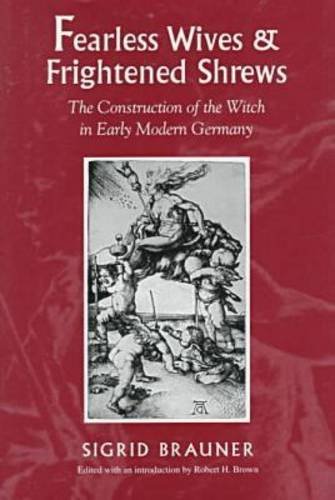 Fearless Wives and Frightened Shrews: The Construction of the Witch in Early Modern Germany (9780870237676) by Brauner, Sigrid