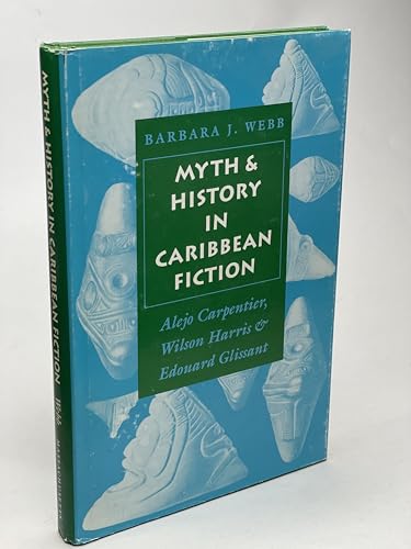 Myth and History in Caribbean Fiction: Alejo Carpentier, Wilson Harris, and Edouard Glissant (9780870237843) by Webb, Barbara J.