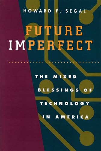 Future Imperfect: The Mixed Blessings of Technology in America (9780870238826) by Segal, Howard P.