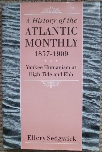 A History of the "Atlantic Monthly," 1857-1909: Yankee Humanism at High Tide and Ebb (9780870239199) by Sedgwick, Ellery