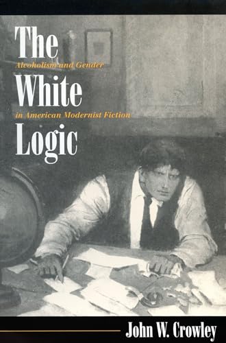 Beispielbild fr The White Logic : Alcoholism and Gender in American Modernist Fiction zum Verkauf von Better World Books