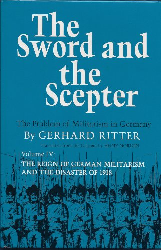 The Sword and the Scepter: The Problem of Militarism in Germany (The Reign of German Militarism a...