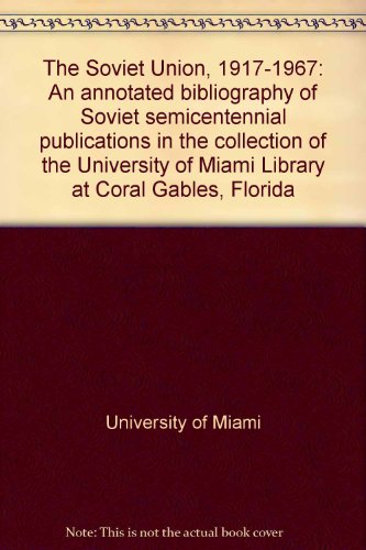 Stock image for The Soviet Union, 1917 - 1967: An Annotated Bibliography of Soviet Semicentennial Publications in the Collection of the University of Miami Library at Coral Gables, Florida for sale by Tiber Books