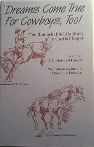 Stock image for Dreams Come True for Cowboys Too . The Remarkable Life Story of Jo Curtis Flieger for sale by Violet's Bookstack