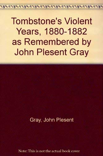9780870261091: Tombstone's Violent Years, 1880-1882 as Remembered by John Plesent Gray by Gr...