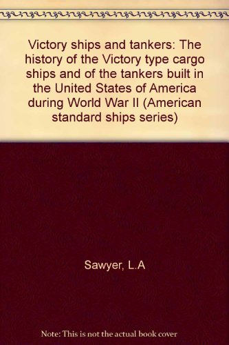 Victory Ships & Tankers: History of the Victory Type Cargo Ships & of the Tankers Built in the Un...