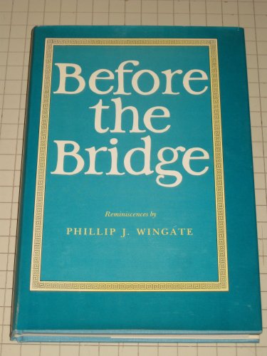 Beispielbild fr Before the Bridge: Reminiscences by Phillip J. Wingate zum Verkauf von Front Cover Books