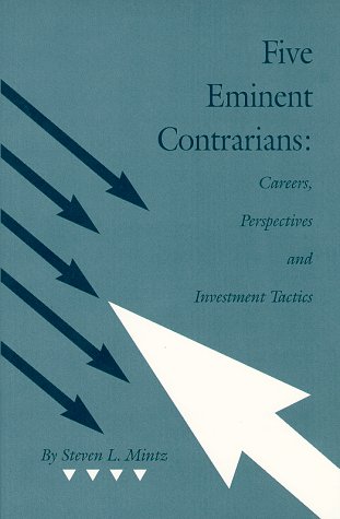 Five Eminent Contrarians: Careers, Perspectives and Investment Tactics (Contrary Opinion Library) (9780870341151) by Mintz, Steven L.