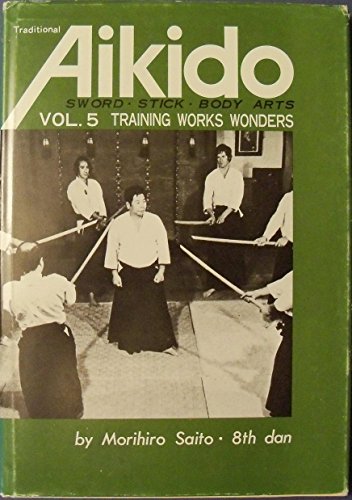 Stock image for Traditional Aikido: Sword, Stick & Body Arts Vol. 5: Training Works Wonders for sale by Time Tested Books