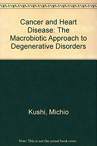 Cancer and Heart Disease: The Macrobiotic Approach to Degenerative Disorders (9780870406300) by Kushi, Michio