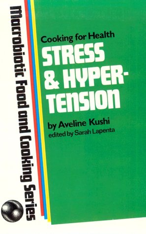 Stress and Hypertension (Macrobiotic Food and Cooking Series) (9780870406799) by Kushi, Aveline