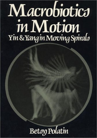 Beispielbild fr Macrobiotics in Motion: Yin and Yang in Moving Spirals zum Verkauf von Books From California