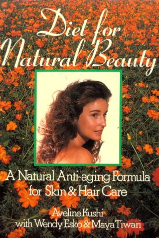 Diet for Natural Beauty: A Natural Anti-Aging Formula for Skin and Hair Care (9780870407895) by Kushi, Aveline; Esko, Wendy; Tiwari, Maya