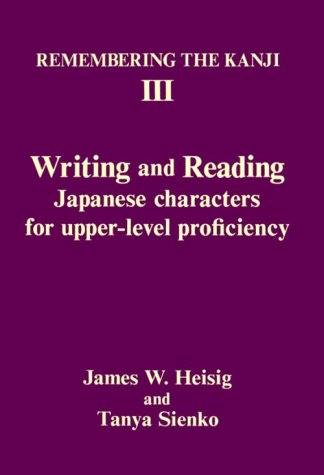 Remembering the Kanji III: Writing and Reading Japanese Characters for Upper-Level Proficiency (9780870409318) by Heisig, James W.; Sienko, Tanya