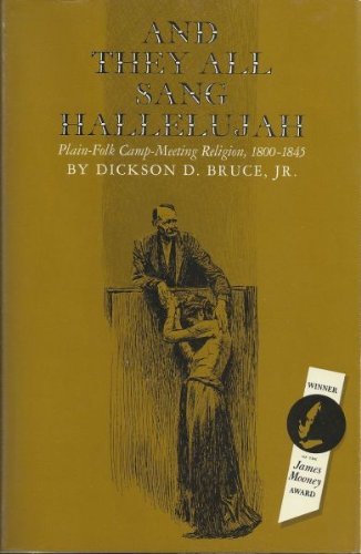 And They All Sang Hallelujah: Plain-Folk Camp-Meeting Religion, 1800-1845 (9780870491573) by Bruce, Dickson D.