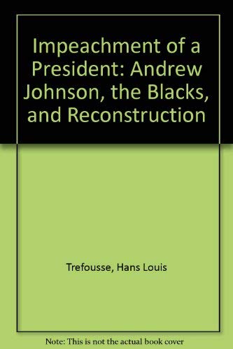 Impeachment of a President: Andrew Johnson, the Blacks, and Reconstruction - Trefousse, Hans Louis