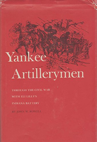 Yankee Artillerymen (Through the Civil War With Eli Lilly's Indiana Battery)