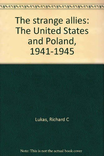 Stock image for The Strange Allies: The United States and Poland, 1941-1945 for sale by Front Cover Books