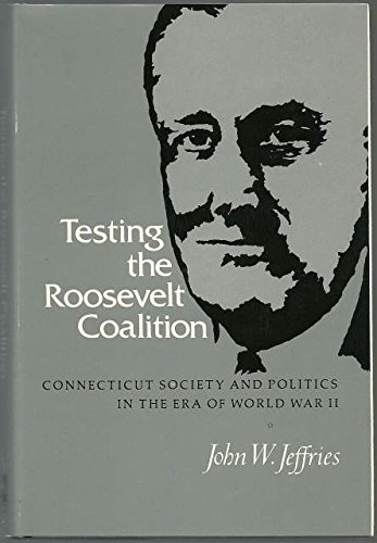 Stock image for Testing the Roosevelt Coalition : Connecticut Society and Politics in the Era of World War II for sale by Better World Books