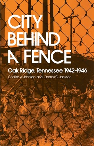 City Behind A Fence: Oak Ridge, Tennessee, 1942-1946 (9780870493096) by Charles W. Johnson; Charles O. Jackson