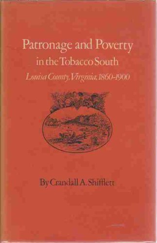 Stock image for Patronage and Poverty in the Tobacco South: Louisa County, Virginia 1860-1900 for sale by Books of the Smoky Mountains