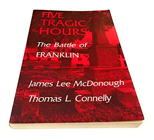 Imagen de archivo de Five Tragic Hours: The Battle of Franklin a la venta por Books of the Smoky Mountains