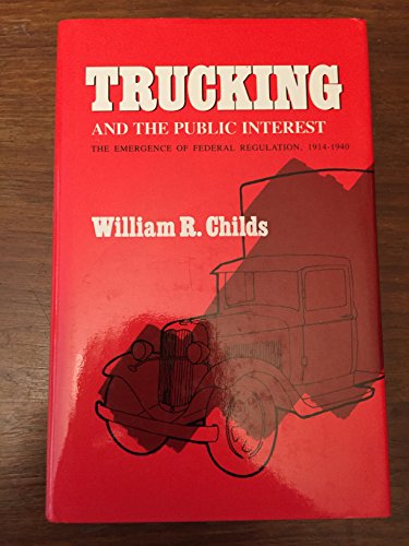 Trucking and the Public Interest: The Emergence of federal Regulation 1914-1940