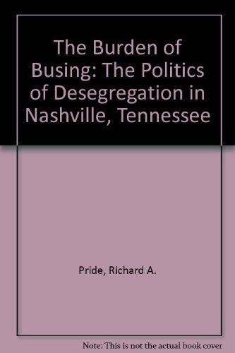 Beispielbild fr The Burden of Busing : The Politics of Desegregation in Nashville, Tennessee zum Verkauf von Better World Books