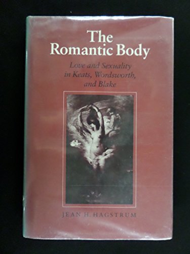 Stock image for The Romantic Body : Love and Sexuality in Keats, Wordsworth, and Blake for sale by Better World Books