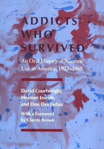 Stock image for Addicts Who Survived: An Oral History of Narcotic Use in America, 1923-1965 for sale by Broad Street Books
