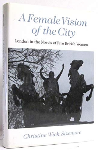 Stock image for A Female Vision of the City : London in the Novels of Five British Women for sale by Better World Books