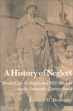Stock image for History Of Neglect: Health Care Southern Blacks Mill Workers for sale by Smith Family Bookstore Downtown