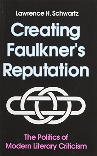 CREATING FAULKNER'S REPUTATION: The Politics of Modern Literary Criticism