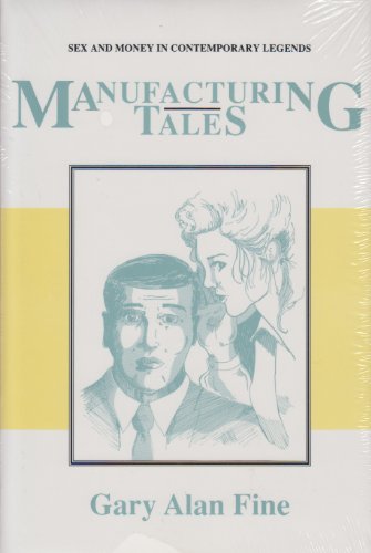 Manufacturing Tales: Sex Money Contemporary Legends (PUBLICATIONS OF THE AMERICAN FOLKLORE SOCIETY NEW SERIES) (9780870497544) by Fine, Gary Alan