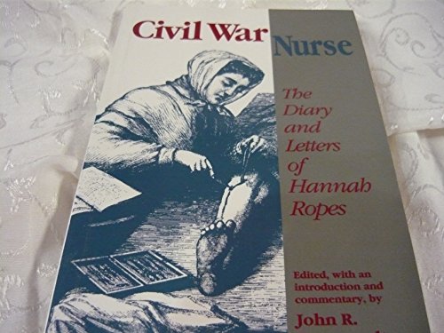 Beispielbild fr Civil War Nurse: The Diary and Letters of Hannah Ropes zum Verkauf von SecondSale