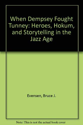 When Dempsey Fought Tunney: Heroes, Hokum, and Storytelling in the Jazz Age