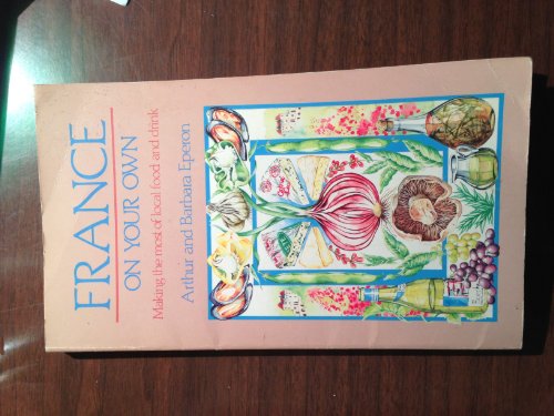 France on Your Own: Making the Most of Local Food and Drink (Self-Help Travel Guides) (9780870523496) by Eperon, Arthur; Eperon, Barbara