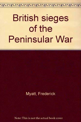 British sieges of the Peninsular War (9780870524455) by Myatt, Frederick