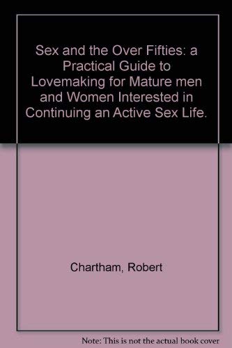 9780870562211: Sex and the Over Fifties: a Practical Guide to Lovemaking for Mature men and Women Interested in Continuing an Active Sex Life.