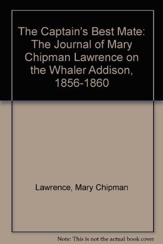 Imagen de archivo de The Captain's Best Mate : The Journal of Mary Chipman Lawrence on the Whaler Addison, 1856-1860 a la venta por Better World Books