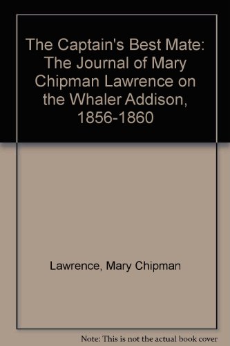 Stock image for The Captain's Best Mate : The Journal of Mary Chipman Lawrence on the Whaler Addison, 1856-1860 for sale by Better World Books