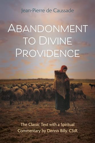 Abandonment to Divine Providence: The Classic Text with a Spiritual Commentary by Dennis Billy, C.Ss.R. (Classics with Commentary) - DE CAUSSADE